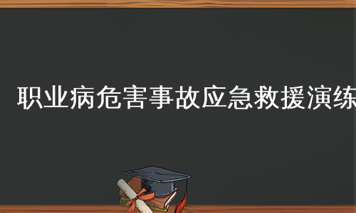 职业病危害事故应急救援演练