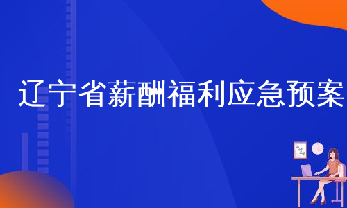 辽宁省薪酬福利应急预案