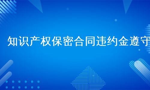 知识产权保密合同违约金遵守