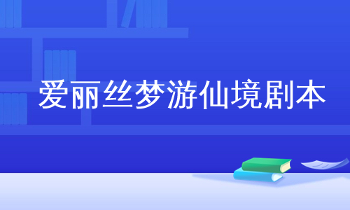 爱丽丝梦游仙境剧本