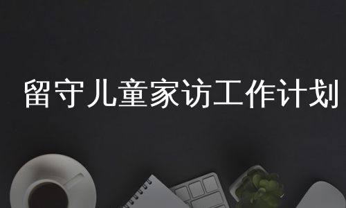 留守儿童家访工作计划