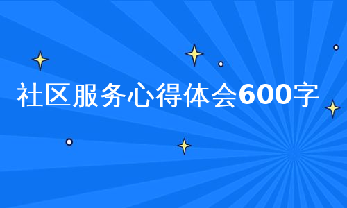 社区服务心得体会600字