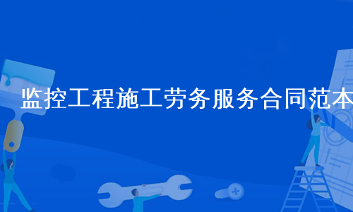 监控工程施工劳务服务合同范本
