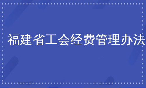 福建省工会经费管理办法