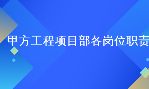 甲方工程项目部各岗位职责
