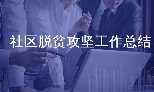 社区脱贫攻坚工作总结