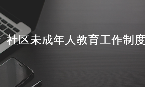 社区未成年人教育工作制度