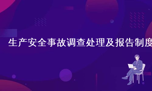 生产安全事故调查处理及报告制度