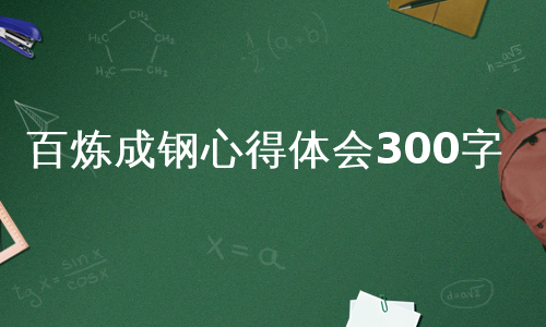 百炼成钢心得体会300字