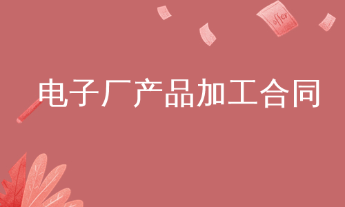 电子厂产品加工合同