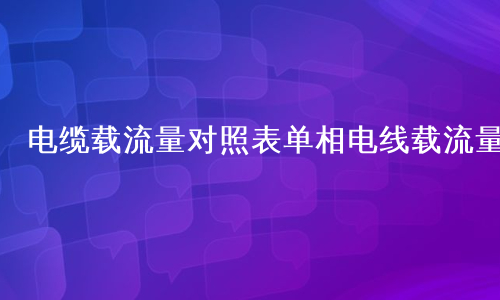 电缆载流量对照表单相电线载流量