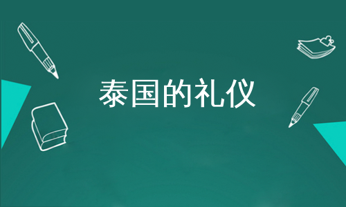 泰国的礼仪和禁忌 泰国的礼仪文化泰国文化礼仪泰国文化礼仪泰国的