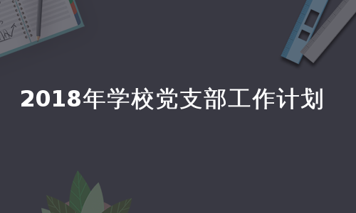 2018年学校党支部工作计划