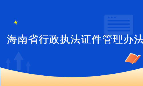 海南省行政执法证件管理办法
